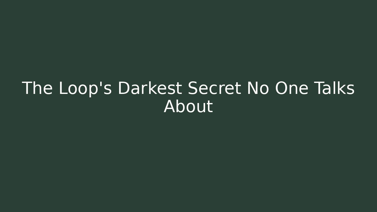 The Loop's Darkest Secret No One Talks About