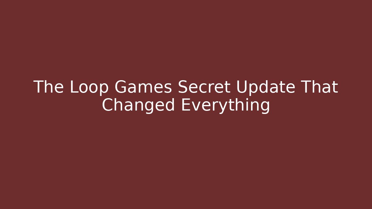 The Loop Games Secret Update That Changed Everything