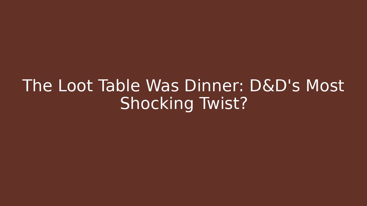 The Loot Table Was Dinner: D&D's Most Shocking Twist?