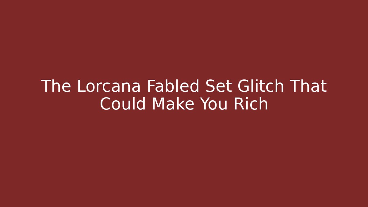 The Lorcana Fabled Set Glitch That Could Make You Rich