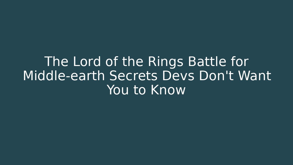 The Lord of the Rings Battle for Middle-earth Secrets Devs Don’t Want You to Know