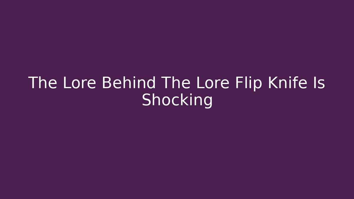 The Lore Behind The Lore Flip Knife Is Shocking - Critter Realm