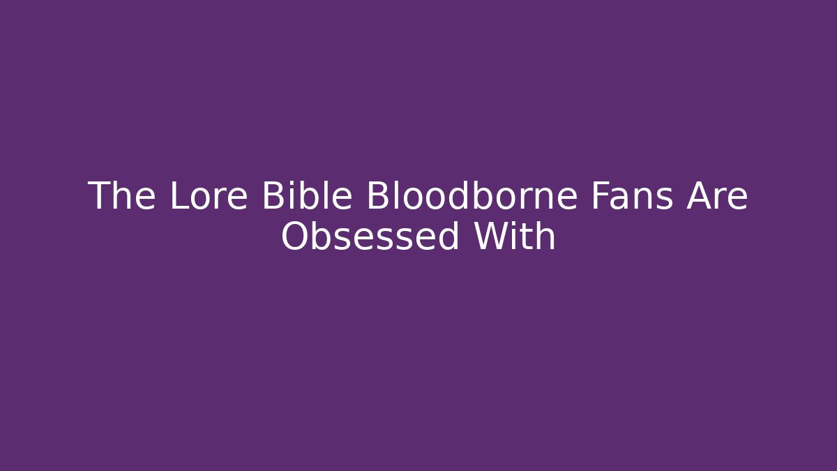 The Lore Bible Bloodborne Fans Are Obsessed With
