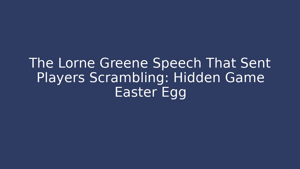 The Lorne Greene Speech That Sent Players Scrambling: Hidden Game Easter Egg