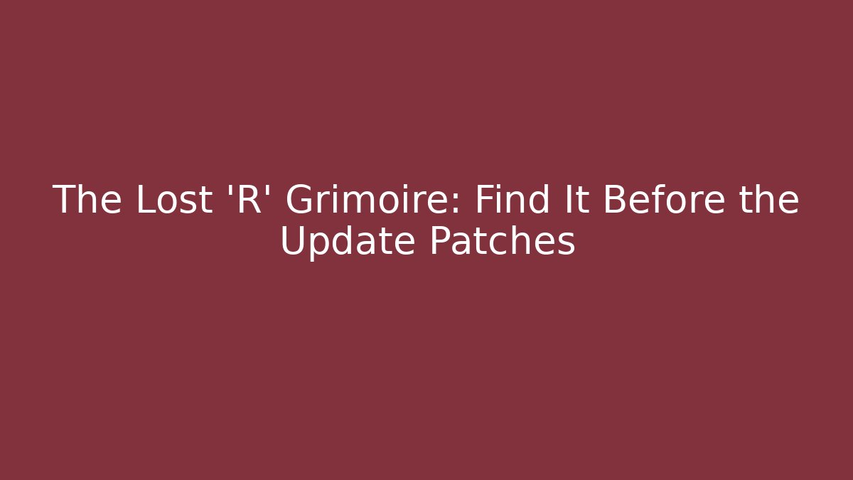 The Lost 'R' Grimoire: Find It Before the Update Patches