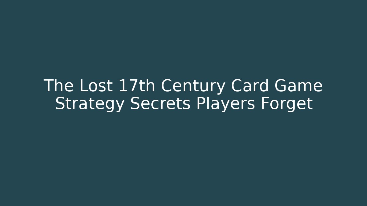 The Lost 17th Century Card Game Strategy Secrets Players Forget