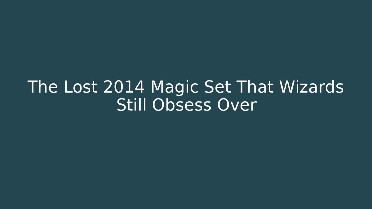The Lost 2014 Magic Set That Wizards Still Obsess Over