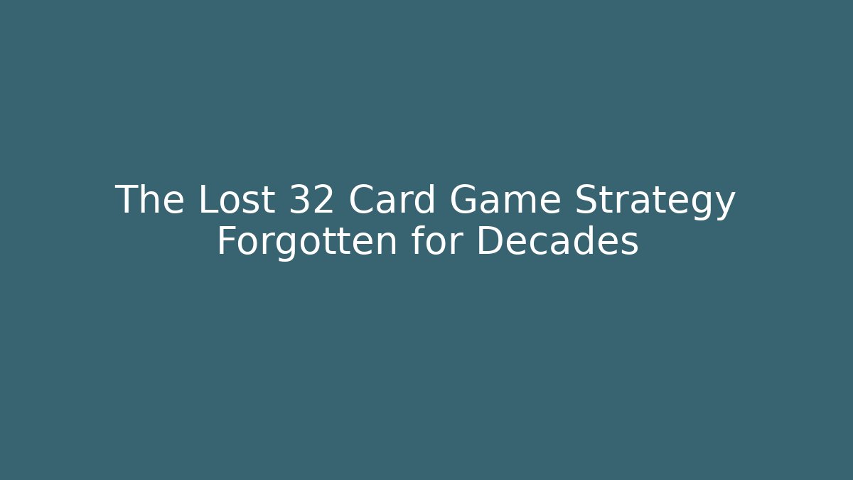 The Lost 32 Card Game Strategy Forgotten for Decades