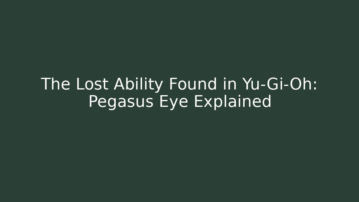 The Lost Ability Found in Yu-Gi-Oh: Pegasus Eye Explained