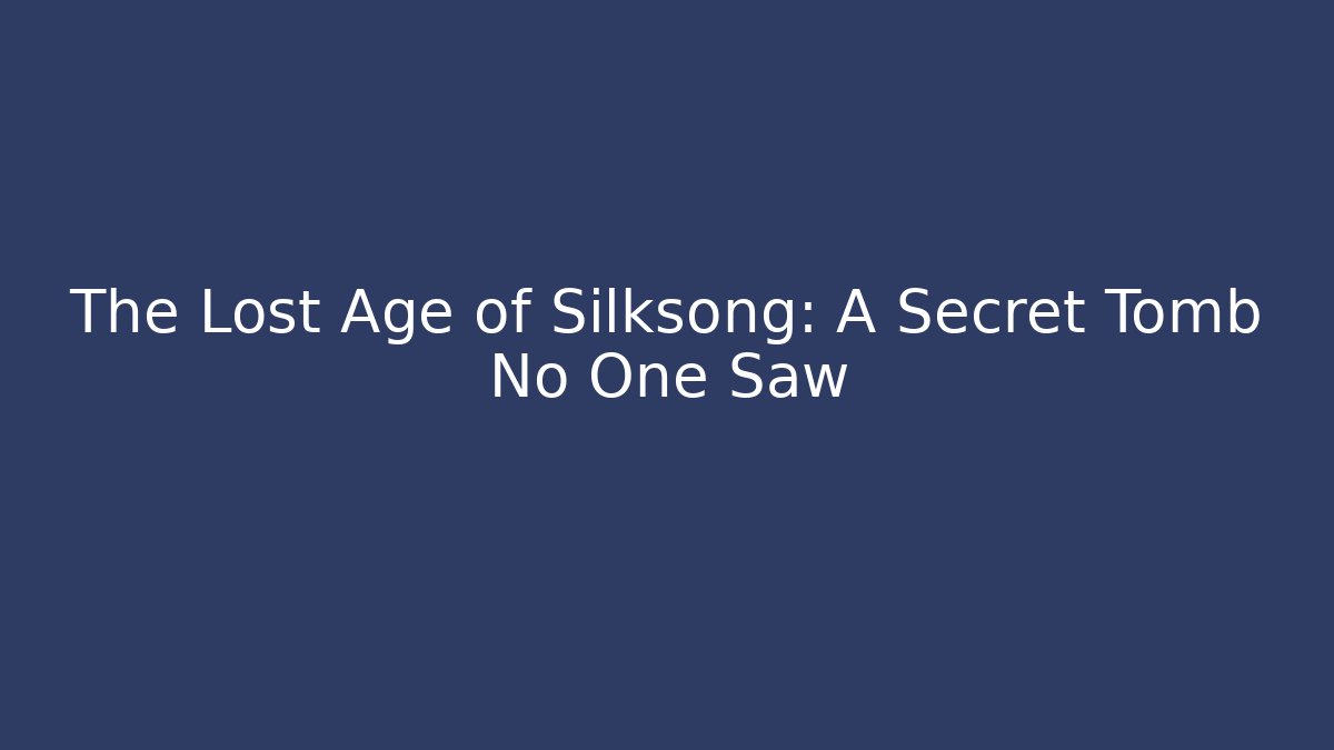 The Lost Age of Silksong: A Secret Tomb No One Saw