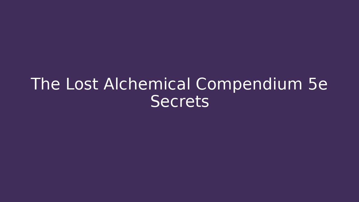 The Lost Alchemical Compendium 5e Secrets - Critter Realm