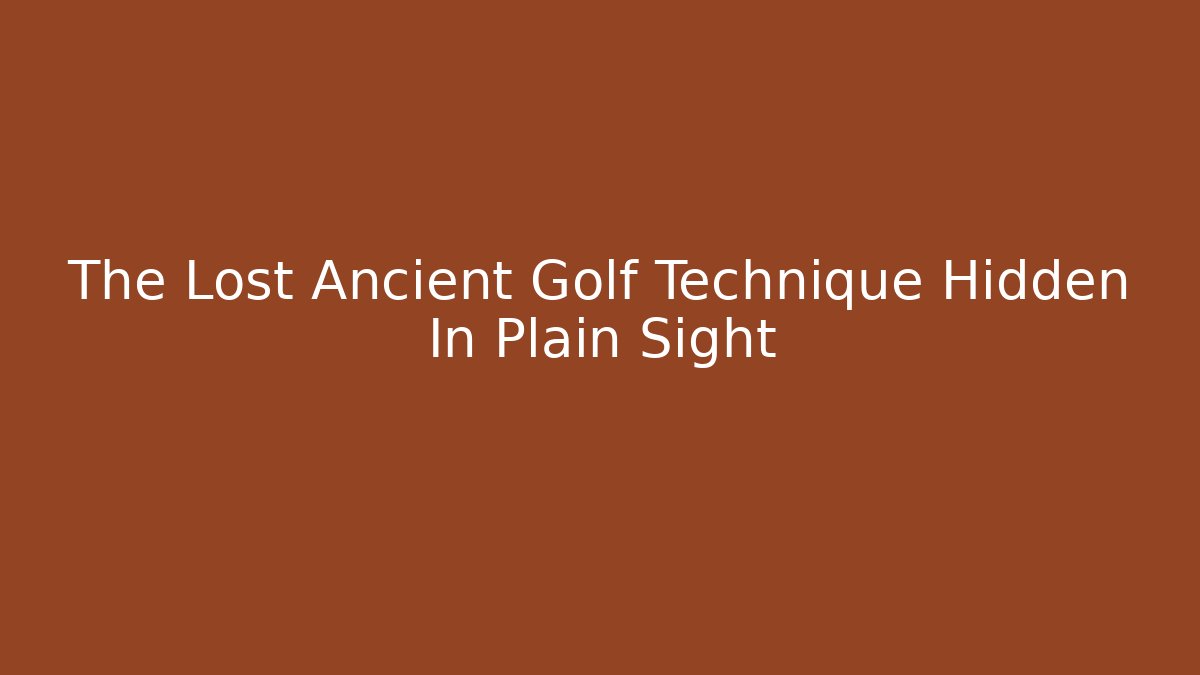 The Lost Ancient Golf Technique Hidden In Plain Sight