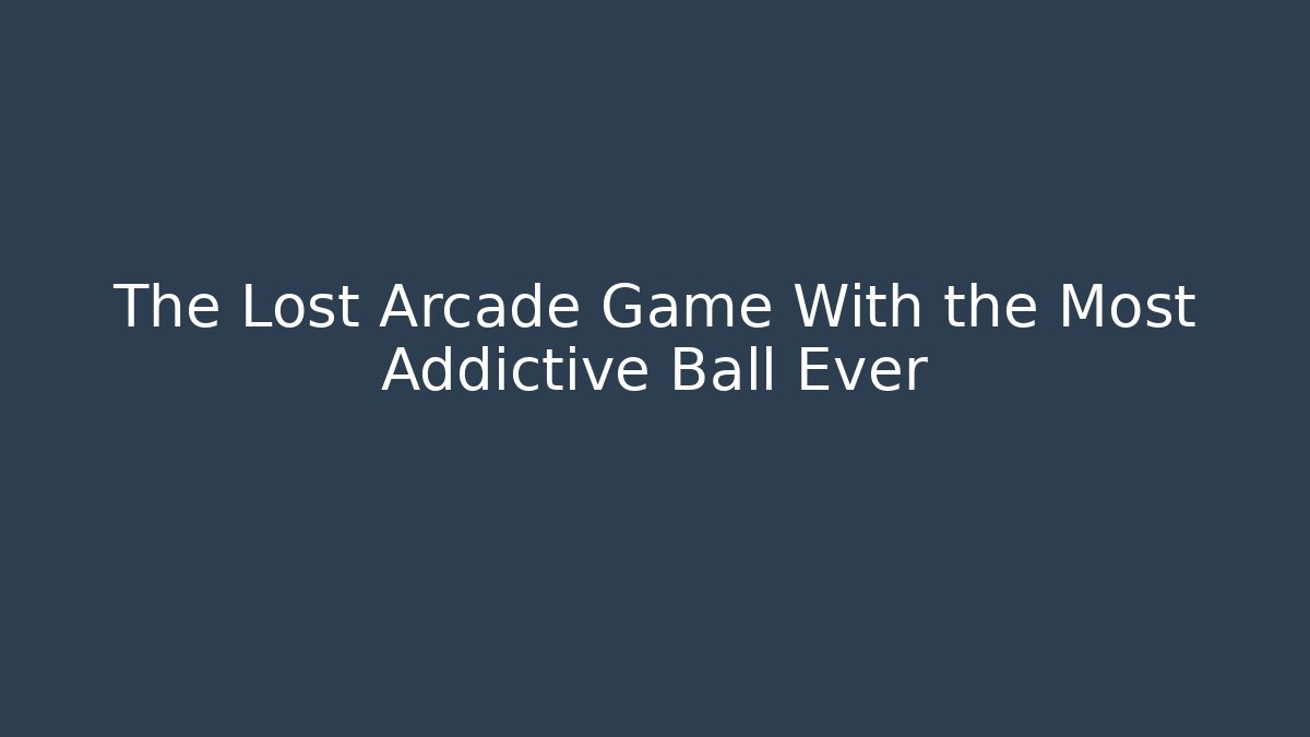 The Lost Arcade Game With the Most Addictive Ball Ever