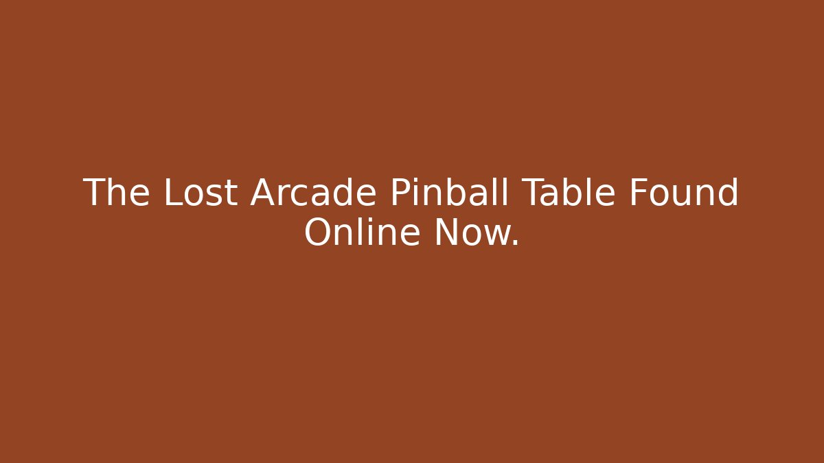 The Lost Arcade Pinball Table Found Online Now.