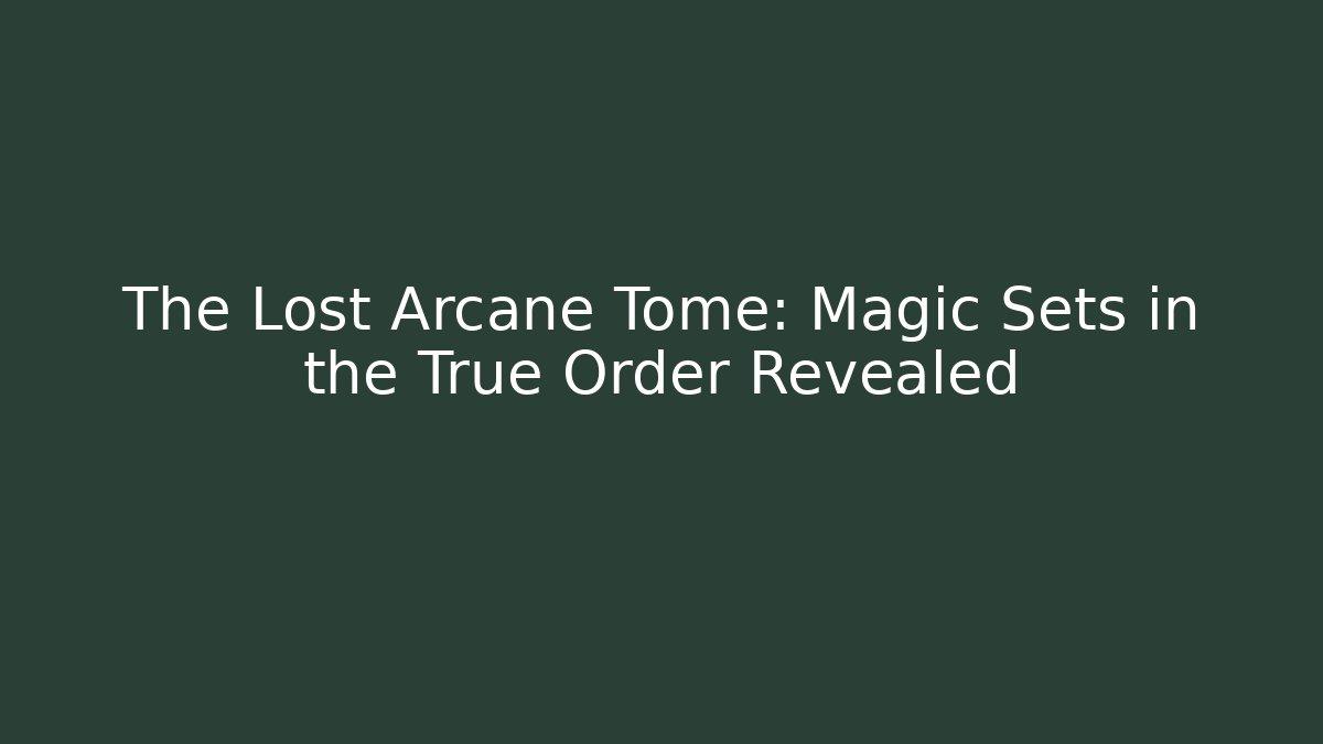 The Lost Arcane Tome: Magic Sets in the True Order Revealed - Critter Realm