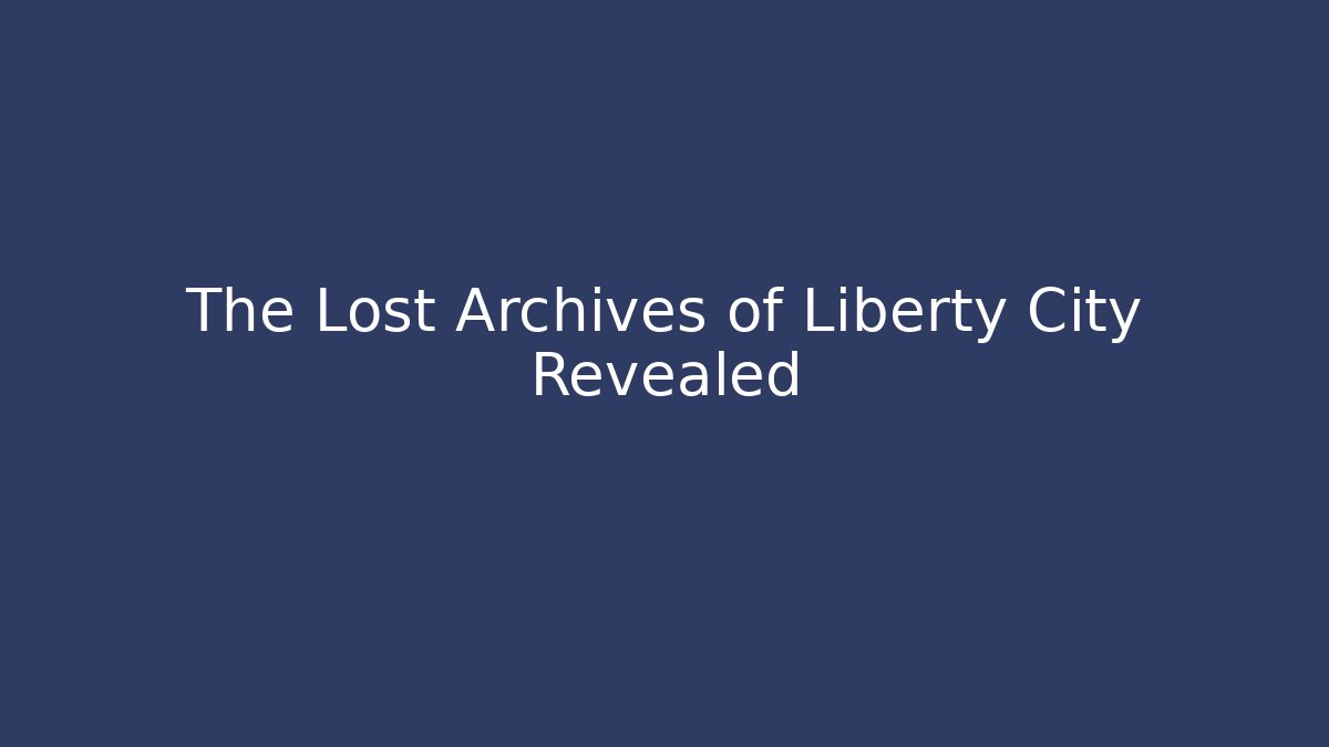 The Lost Archives of Liberty City Revealed
