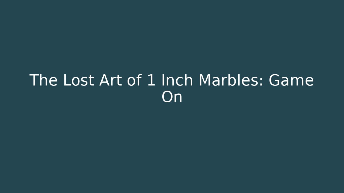 The Lost Art of 1 Inch Marbles: Game On