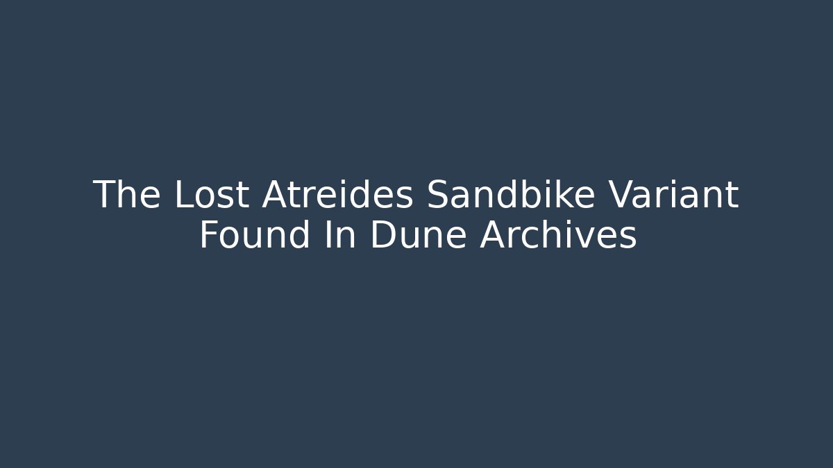 The Lost Atreides Sandbike Variant Found In Dune Archives