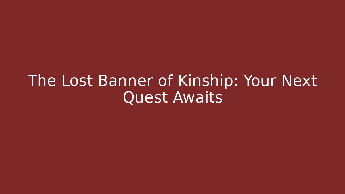 The Lost Banner of Kinship: Your Next Quest Awaits - Critter Realm