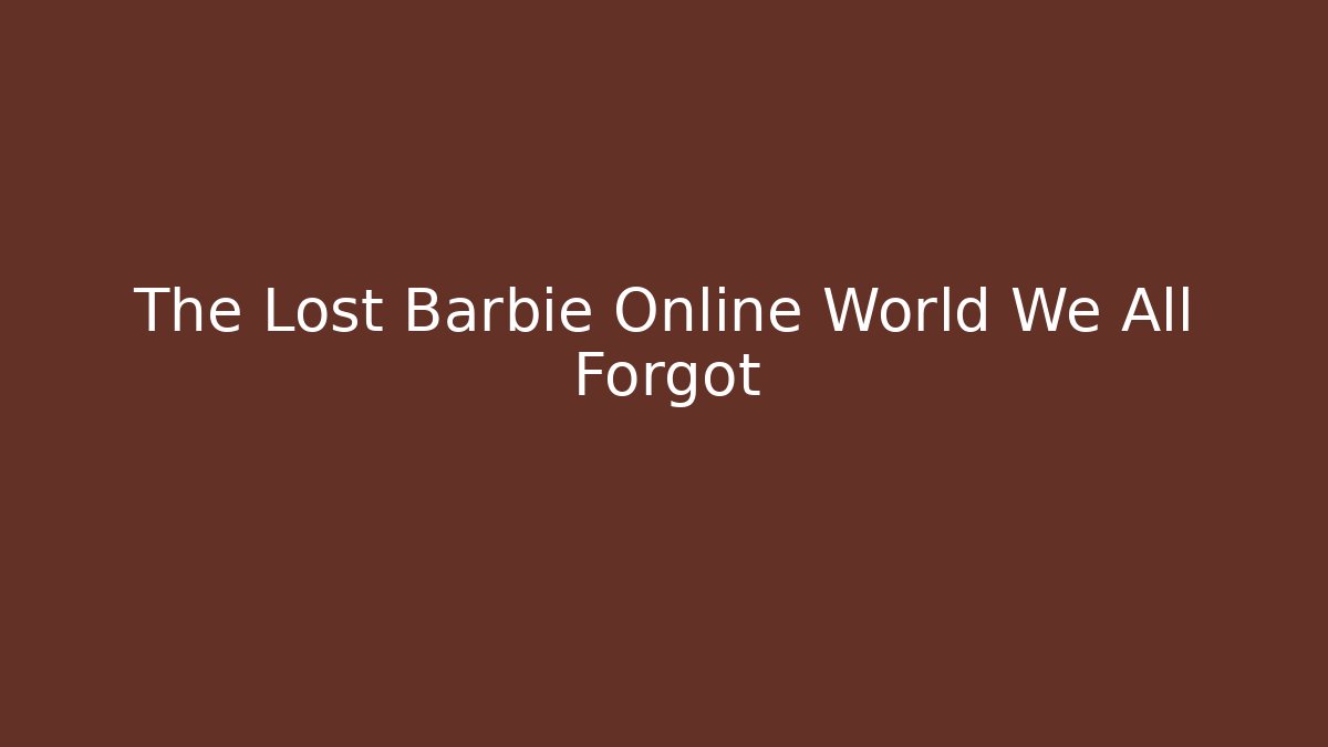 The Lost Barbie Online World We All Forgot
