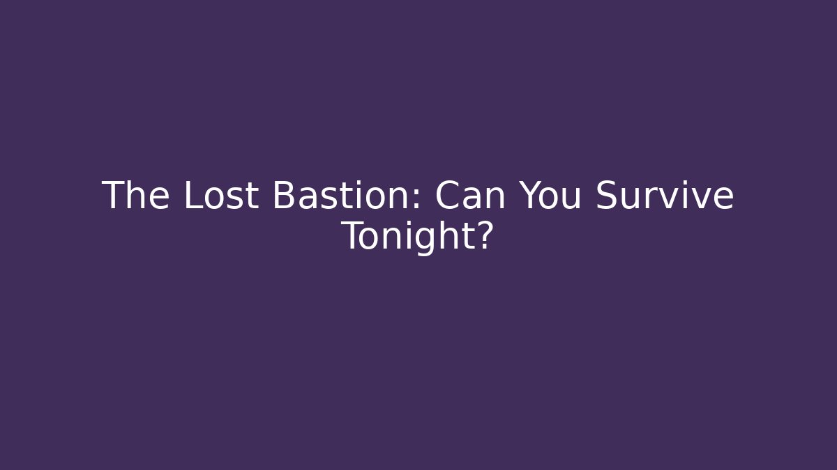The Lost Bastion: Can You Survive Tonight?