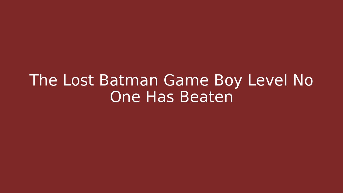 The Lost Batman Game Boy Level No One Has Beaten