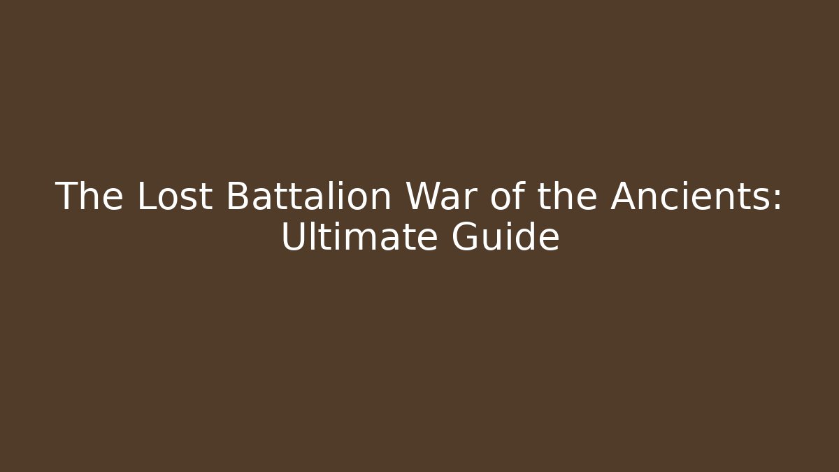 The Lost Battalion War of the Ancients: Ultimate Guide