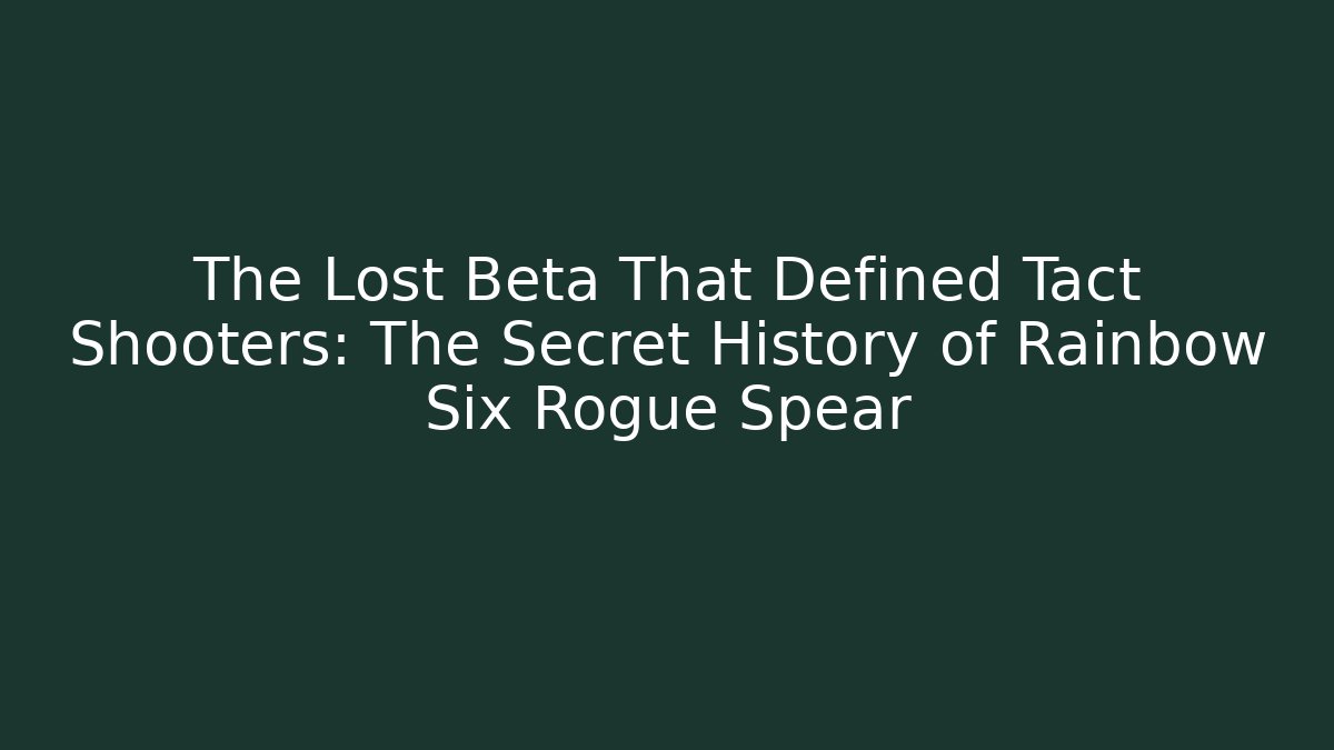 The Lost Beta That Defined Tact Shooters: The Secret History of Rainbow Six Rogue Spear