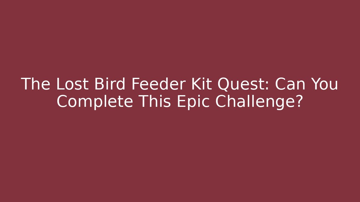 The Lost Bird Feeder Kit Quest: Can You Complete This Epic Challenge? - Critter Realm