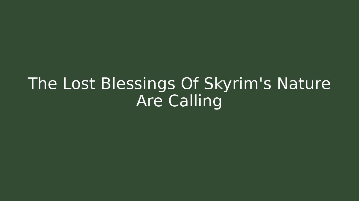 The Lost Blessings Of Skyrim's Nature Are Calling