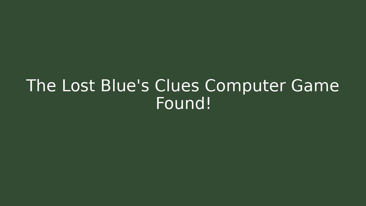 The Lost Blue’s Clues Computer Game Found!