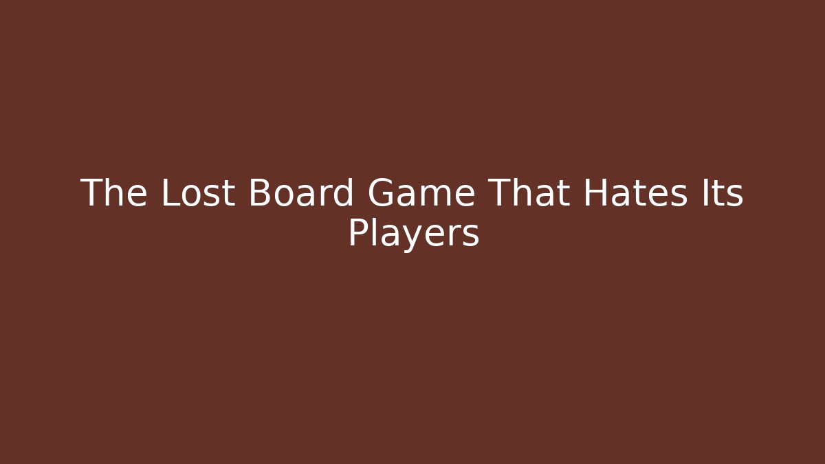 The Lost Board Game That Hates Its Players