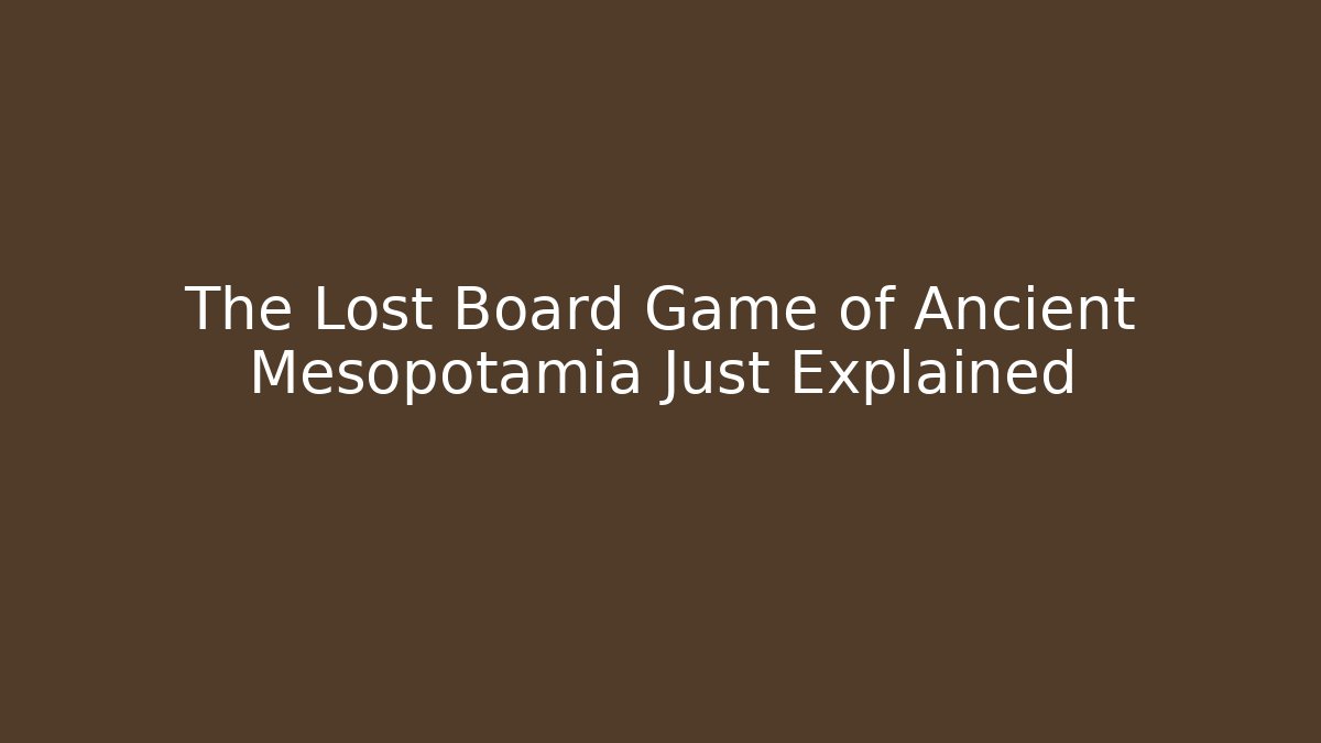 The Lost Board Game of Ancient Mesopotamia Just Explained