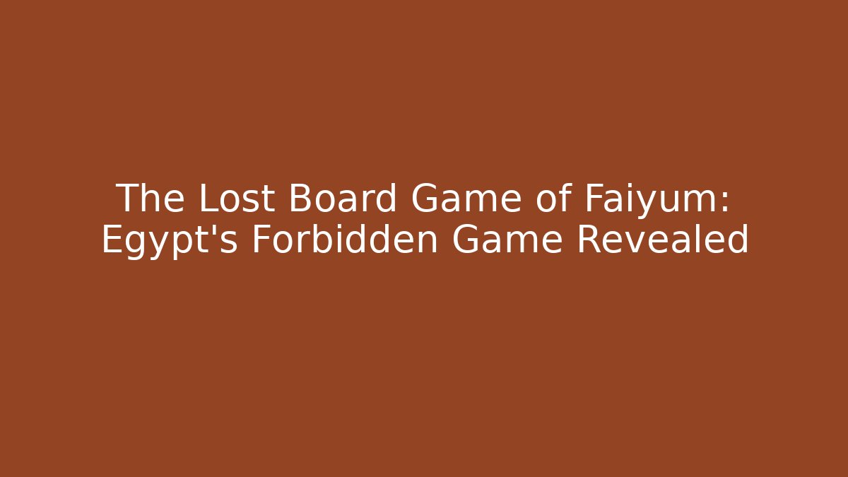 The Lost Board Game of Faiyum: Egypt's Forbidden Game Revealed