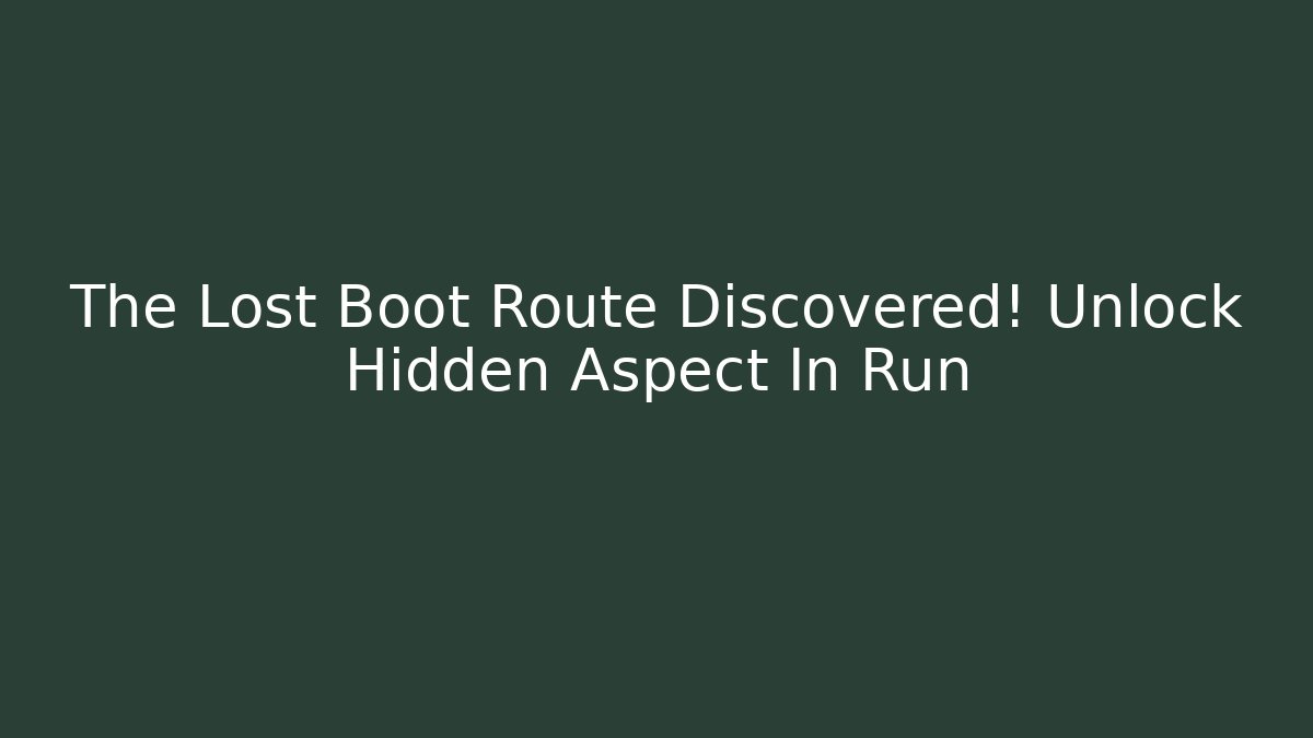 The Lost Boot Route Discovered! Unlock Hidden Aspect In Run