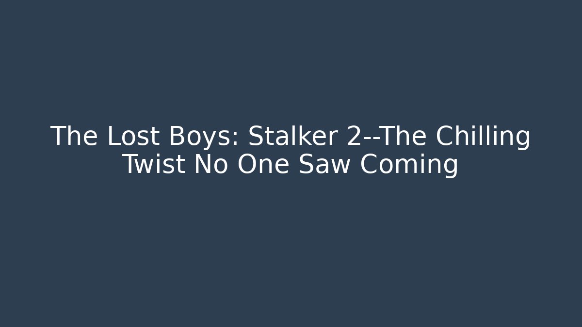 The Lost Boys: Stalker 2—The Chilling Twist No One Saw Coming