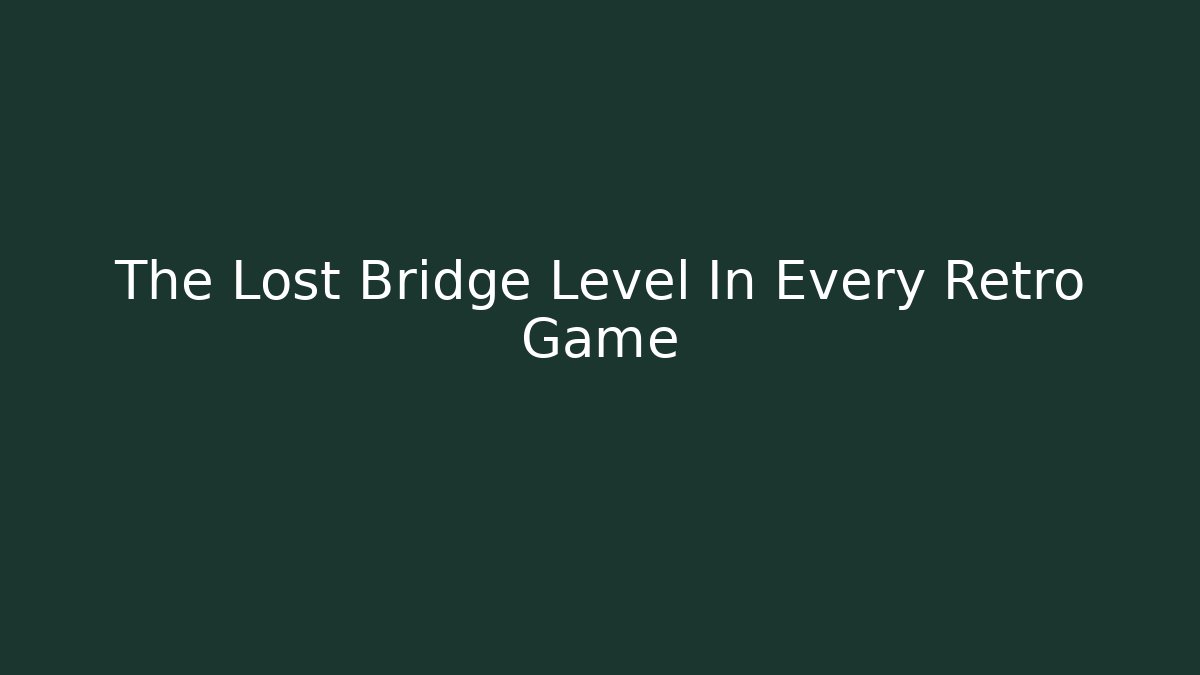 The Lost Bridge Level In Every Retro Game