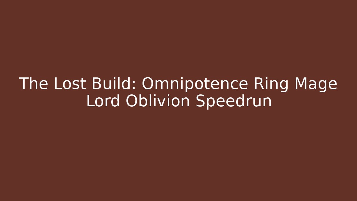 The Lost Build: Omnipotence Ring Mage Lord Oblivion Speedrun