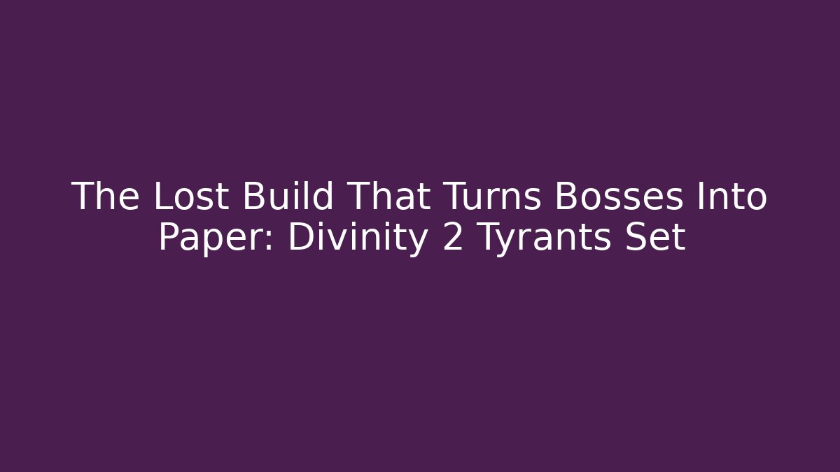 The Lost Build That Turns Bosses Into Paper: Divinity 2 Tyrants Set - Critter Realm