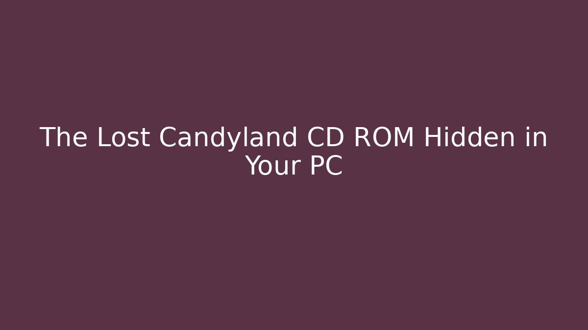 The Lost Candyland CD ROM Hidden in Your PC