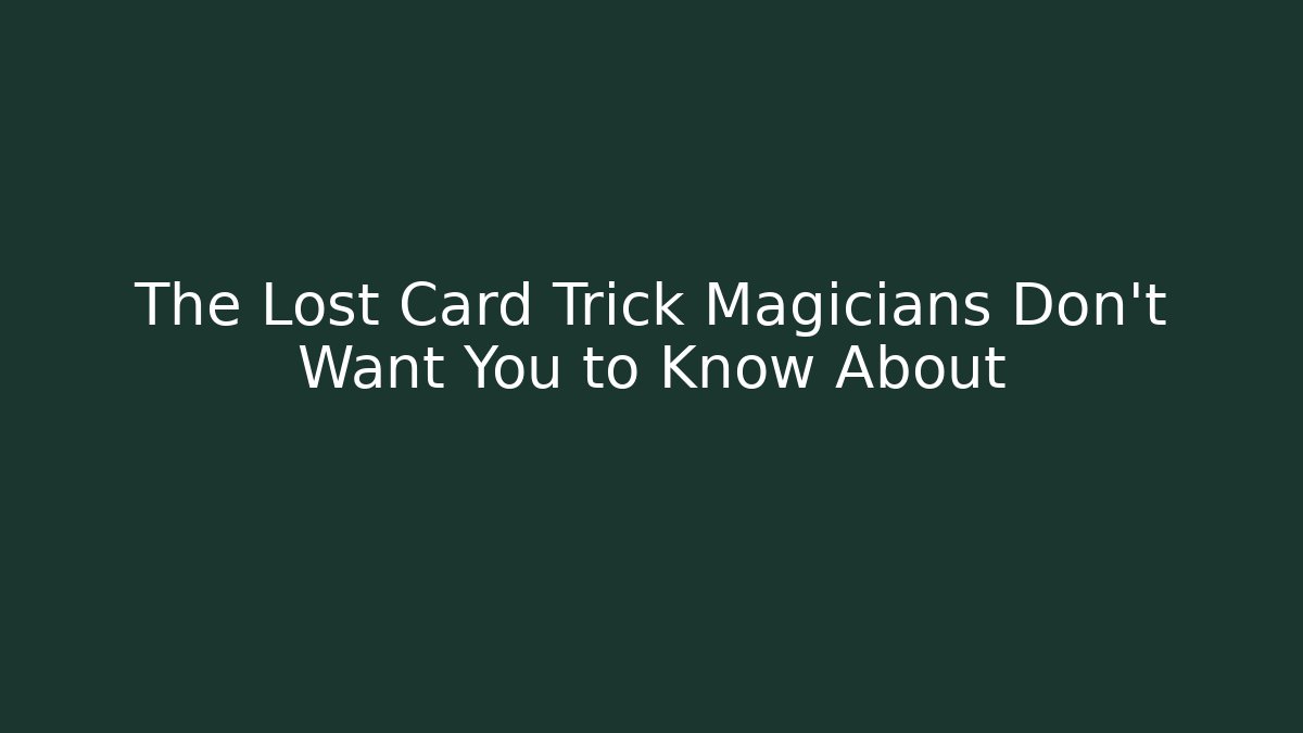 The Lost Card Trick Magicians Don't Want You to Know About