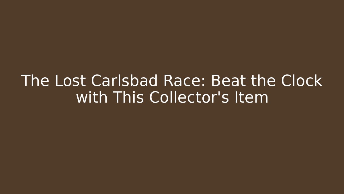 The Lost Carlsbad Race: Beat the Clock with This Collector's Item
