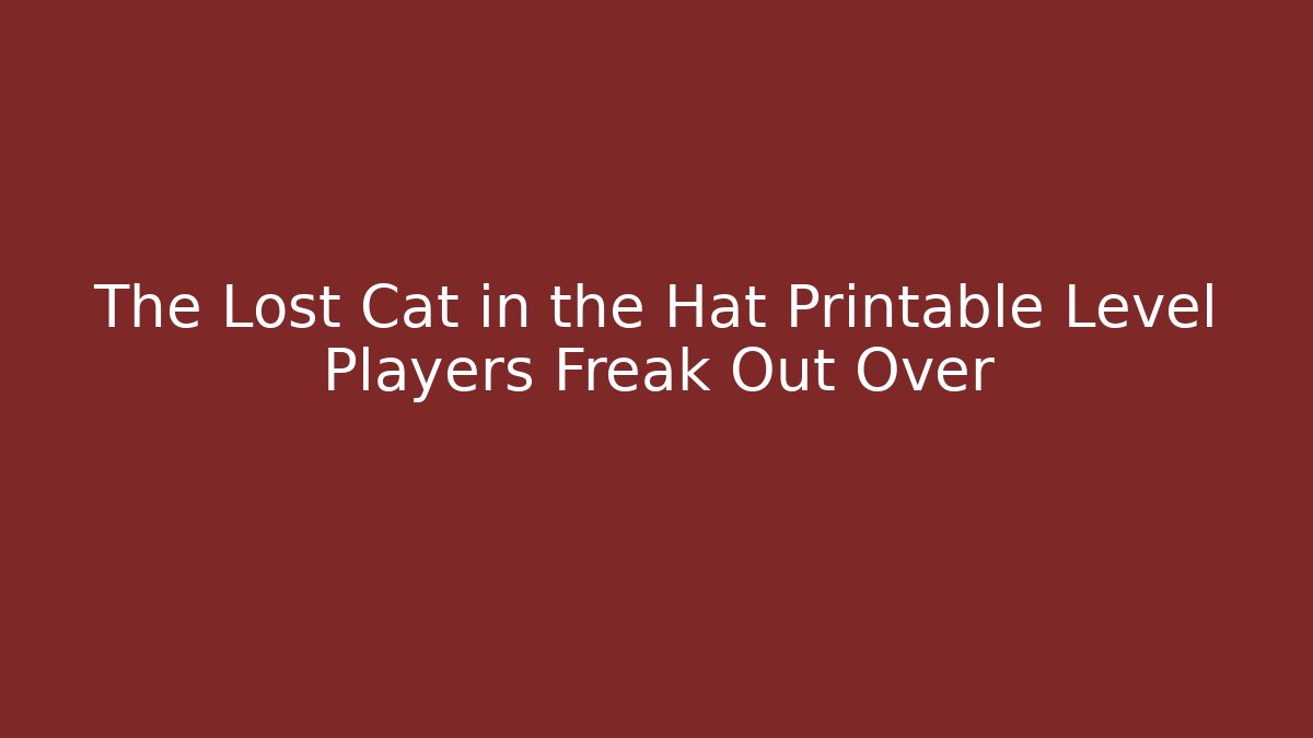 The Lost Cat in the Hat Printable Level Players Freak Out Over