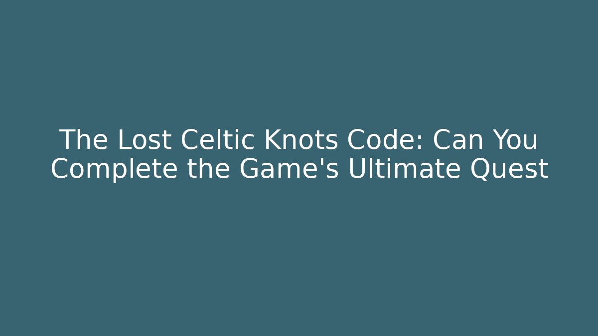 The Lost Celtic Knots Code: Can You Complete the Game's Ultimate Quest