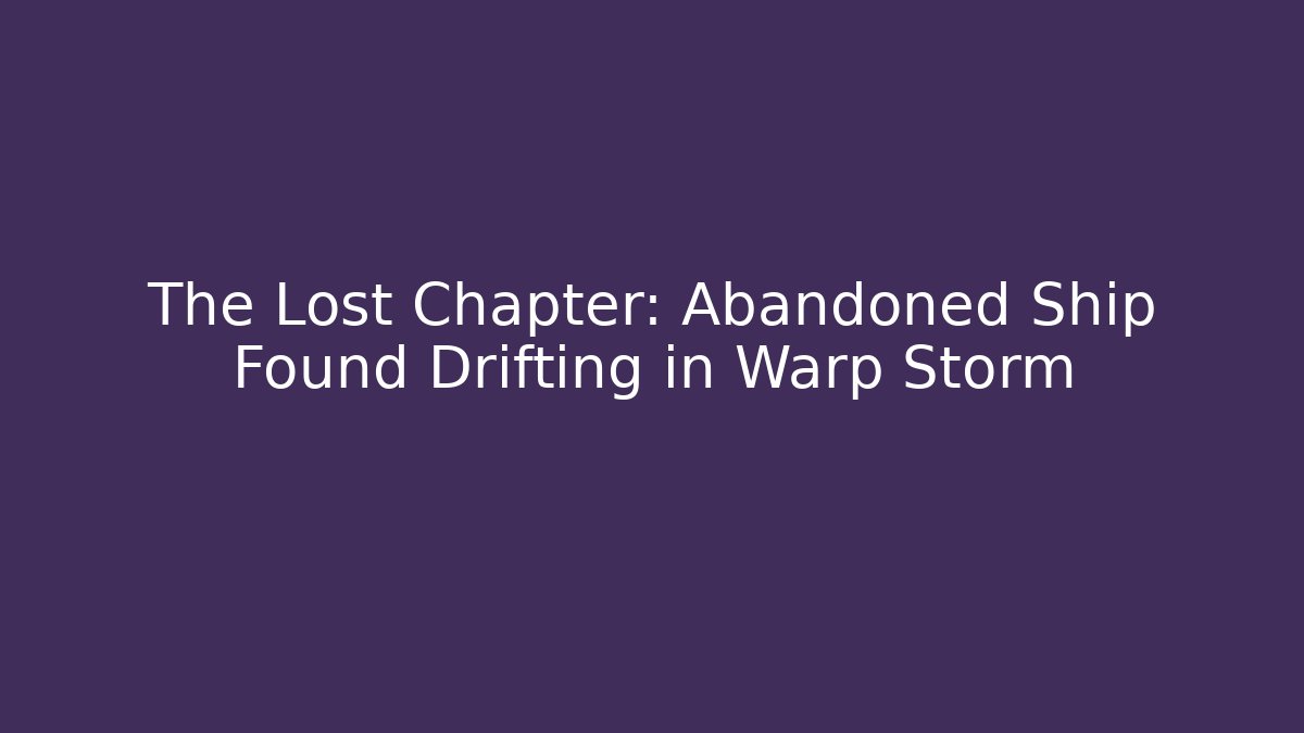 The Lost Chapter: Abandoned Ship Found Drifting in Warp Storm - Critter Realm