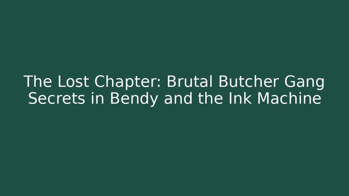 The Lost Chapter: Brutal Butcher Gang Secrets in Bendy and the Ink Machine