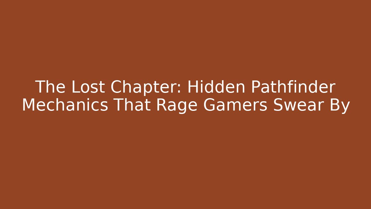 The Lost Chapter: Hidden Pathfinder Mechanics That Rage Gamers Swear By