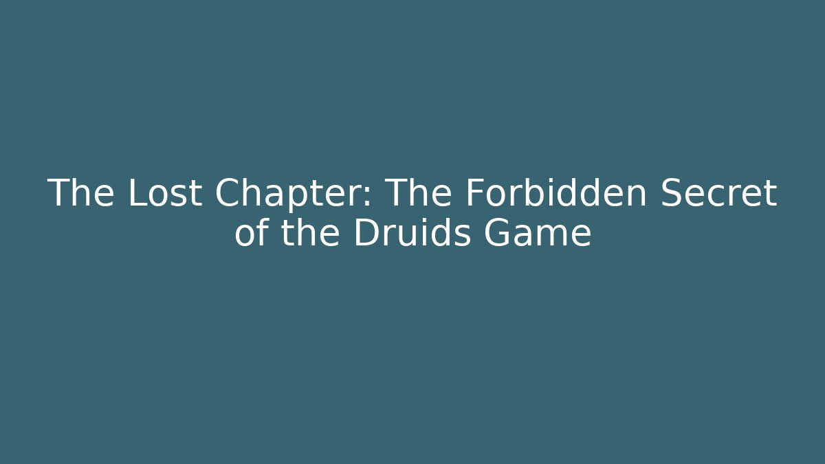 The Lost Chapter: The Forbidden Secret of the Druids Game