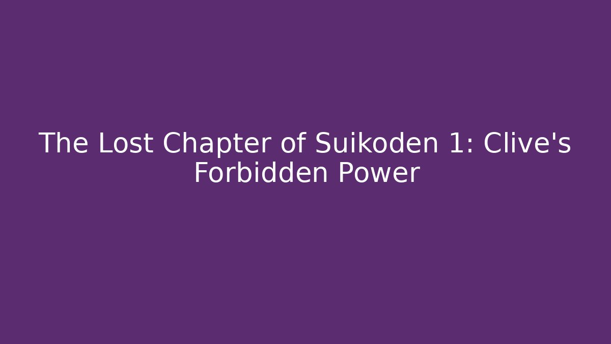 The Lost Chapter of Suikoden 1: Clive's Forbidden Power