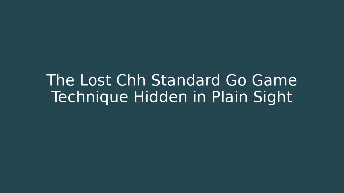 The Lost Chh Standard Go Game Technique Hidden in Plain Sight - Critter Realm